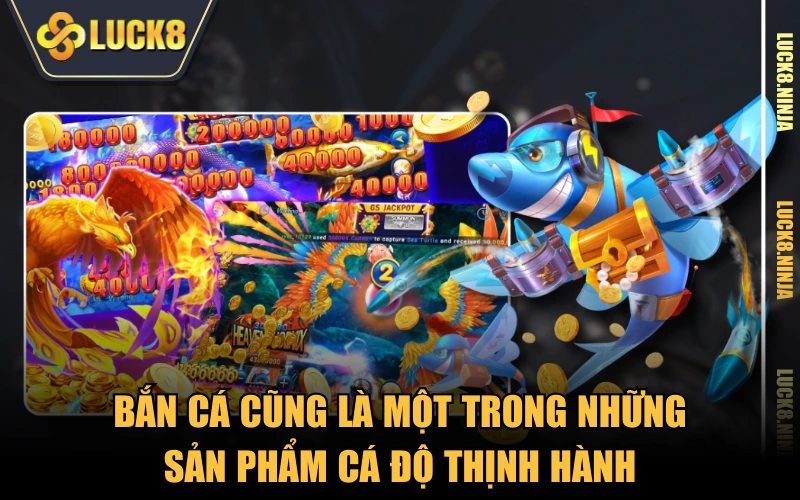 Bắn cá cũng là một trong những sản phẩm cá độ thịnh hành