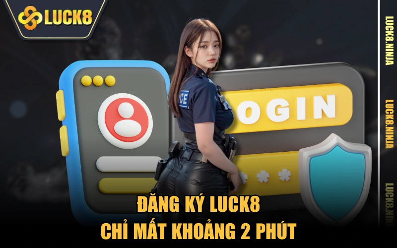 Đăng ký LUCK8 chỉ mất khoảng 2 phút