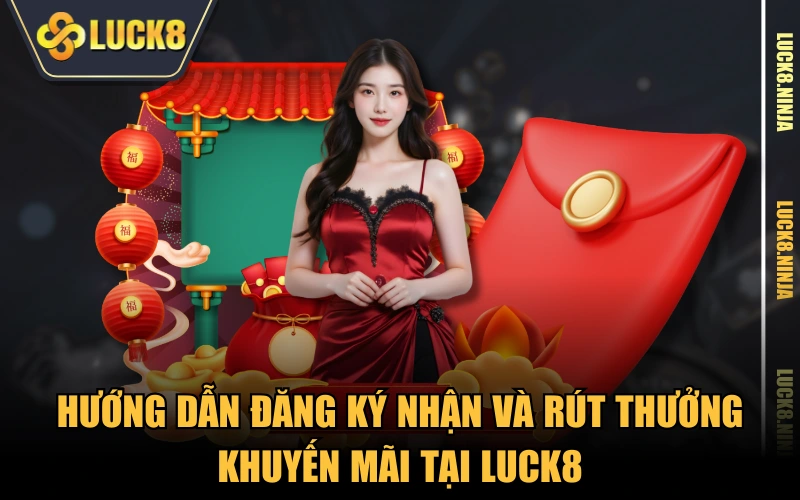 Hướng dẫn đăng ký nhận và rút thưởng khuyến mãi tại LUCK8