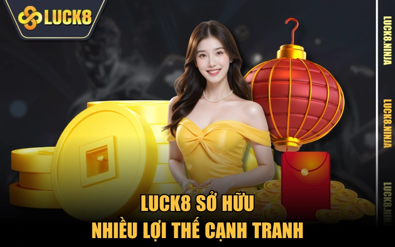 LUCK8 sở hữu nhiều lợi thế cạnh tranh