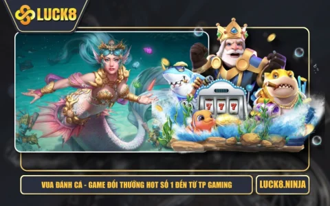 Vua Đánh Cá - Game Đổi Thưởng HOT Số 1 Đến Từ TP Gaming